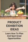 Product Exhibition Ideas: Learn How To Plan And Spot Great Opportunities: Exhibition Planning By Rosendo Balagtas Cover Image