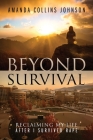 Beyond Survival: Reclaiming My Life After I Survived Rape By Amanda Collins Johnson, Ashley Sears (Foreword by) Cover Image