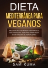 Dieta Mediterránea Para Veganos: Deliciosas recetas veganas mediterráneas que satisfacen el alma para perder peso y seguir un estilo de vida saludable By Sam Kuma Cover Image