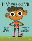 Liam Takes a Stand By Troy Wilson, Josh Holinaty (Illustrator) Cover Image