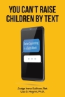You Can't Raise Children By Text By Ret Judge Irene Sullivan (Joint Author), Lisa S. Negrini (Joint Author) Cover Image