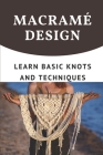 Macramé Design: Learn Basic Knots And Techniques: Macrame Patterns And Knot Guide Cover Image