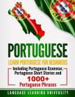 Portuguese: Learn Portuguese For Beginners Including Portuguese Grammar, Portuguese Short Stories and 1000+ Portuguese Phrases By Language Learning University Cover Image