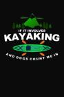 If It Involves Kayaking and Dogs Count Me in Cover Image