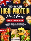 The Complete High-Protein Meal Prep Guide & Cookbook: 6-Week Meal Plan with Easy & Delicious, High-Protein Meals for Muscle Gain, Weight Loss & Gettin By Simon Alex Martin Cover Image