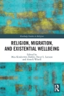 Religion, Migration, and Existential Wellbeing (Routledge Studies in Religion) By Moa Kindström Dahlin (Editor), Oscar L. Larsson (Editor), Anneli Winell (Editor) Cover Image