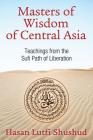 Masters of Wisdom of Central Asia: Teachings from the Sufi Path of Liberation By Hasan Lutfi Shushud Cover Image