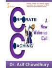 Corporate Coaching: a new wake-up call!!!: Extracting, emerging and enhancing corporate responsibilities into a transformation of SKILLS w By Asif Chowdhury Cover Image