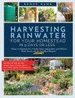 Harvesting Rainwater for Your Homestead in 9 Days or Less: 7 Steps to Unlocking Your Family's Clean, Independent, and off-Grid Water Source with the Q Cover Image