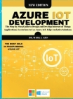 Azure IoT Development: The Step-by-Step Guide to Design аnd Develop Internet of Things Аpplicаtions. Leаrn how to Use Cover Image