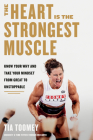 The Heart Is the Strongest Muscle: Know Your Why and Take Your Mindset from Great to Unstoppable By Tia Toomey Cover Image