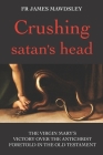 Crushing satan's head: The Virgin Mary's Victory over the Antichrist Foretold in the Old Testament By James Mawdsley Cover Image