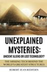 Unexplained Mysteries: Ancient Aliens Or Lost Technology?: The Missing Tech Behind The World's Greatest Structures By Robert Jean Redfern Cover Image