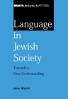 Language in Jewish Society: Towards a New Understanding (Multilingual Matters #128) By John Myhill Cover Image