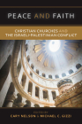 Peace and Faith: Christian Churches and the Israeli-Palestinian Conflict By Cary Nelson (Editor), Michael C. Gizzi (Editor) Cover Image
