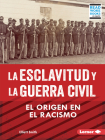 La Esclavitud Y La Guerra Civil (Slavery and the Civil War): El Origen En El Racismo (Rooted in Racism) By Elliott Smith Cover Image