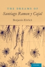 The Dreams of Santiago Ramón Y Cajal By Benjamin Ehrlich Cover Image