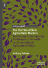 The Promise of New Agricultural Markets: Addressing Contemporary Challenges in Domestic and International Agricultural Policy By Anthony Pahnke Cover Image
