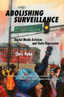 Abolishing Surveillance: Digital Media Activism and State Repression By Chris Robé Cover Image