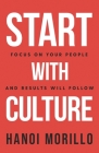 Start with Culture: Focus on Your People and Results Will Follow By Hanoi Morillo Cover Image