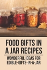 Food Gifts In A Jar Recipes: Wonderful Ideas For Edible-Gifts-In-A-Jar: Recipes For Gifts In A Jar By Wei Ardeneaux Cover Image