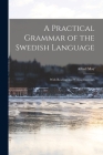 A Practical Grammar of the Swedish Language: With Reading and Writing Exercises By Alfred May Cover Image