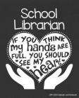 School Librarian 2019-2020 Calendar and Notebook: If You Think My Hands Are Full You Should See My Heart: Monthly Academic Organizer (Aug 2019 - July By School Library Teacher T. Store Cover Image