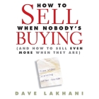 How to Sell When Nobody's Buying Lib/E: And How to Sell Even More When They Are Cover Image