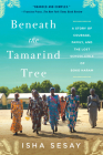 Beneath the Tamarind Tree: A Story of Courage, Family, and the Lost Schoolgirls of Boko Haram By Isha Sesay Cover Image