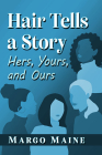 Hair Tells a Story: Hers, Yours and Ours By Margo Maine Cover Image