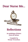 Dear Nurse Me...: Reflections - An anthology of letters from six nurses Cover Image