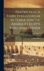 Fratris Felicis Fabri Evagatorium in Terræ Sanctæ, Arabiæ Et Egypti Peregrinationem; Volume 2 By Felix Fabri Cover Image