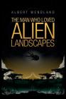 The Man Who Loved Alien Landscapes By Albert Wendland, Wendland Albert, Bradley Sharp (Designed by) Cover Image