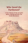 Who Saved the Parthenon?: A New History of the Acropolis Before, During and After the Greek Revolution By William St Clair, David St Clair (Editor), Lucy Barnes (Editor) Cover Image