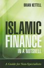 Islamic Finance in a Nutshell: A Guide for Non-Specialists (Wiley Finance) By Brian Kettell Cover Image