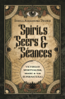 Spirits, Seers & Séances: Victorian Spiritualism, Magic & the Supernatural By Steele Alexandra Douris Cover Image