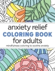 Anxiety Relief Coloring Book for Adults: Mindfulness Coloring to Soothe Anxiety Cover Image