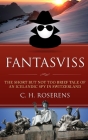 Fantasviss: The Short but not too Brief Tale of an Icelandic Spy in Switzerland By Cédric H. Roserens Cover Image