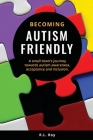 Becoming Autism Friendly: A small town's journey towards autism awareness, acceptance and inclusion. By R. L. Roy Cover Image
