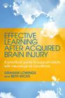 Effective Learning After Acquired Brain Injury: A Practical Guide to Support Adults with Neurological Conditions By Graham Lowings, Beth Wicks Cover Image