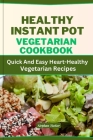Healthy Instant Pot Vegetarian Cookbook: Quick And Easy Heart-Healthy Vegetarian Recipes By Stephan Tucker Cover Image