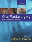 Oral Radiosurgery: An Illustrated Clinical Guide By Jeffrey A. Sherman Cover Image