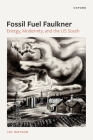 Fossil-Fuel Faulkner: Energy, Modernity, and the Us South By Jay Watson Cover Image
