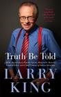 Truth Be Told: Off the Record about Favorite Guests, Memorable Moments, Funniest Jokes, and a Half Century of Asking Questions By Larry King Cover Image