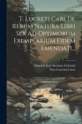 T. Lucreti Cari De Rerum Natura Libri Sex Ad Optimorum Exemplarium Fidem Emendati... By Titus Lucretius Carus, Heinrich Karl Abraham Eichstädt (Created by) Cover Image