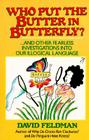 Who Put the Butter in Butterfly?: And Other Fearless Investigations Into Our Illogical Language By David Feldman Cover Image