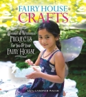 Fairy House Crafts: Wonderful, Whimsical Projects for You and Your Fairy House Cover Image