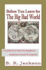 Before You Leave for The Big Bad World: A Guidebook to Help You Navigate to Happiness, Success & Longevity Cover Image