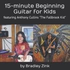 15-minute Beginning Guitar for Kids: featuring Anthony Cullins The Fallbrook Kid Cover Image