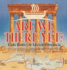Are We There Yet?: Trade Routes in Ancient Phoenicia Grade 5 Social Studies Children's Books on Ancient History By Baby Professor Cover Image